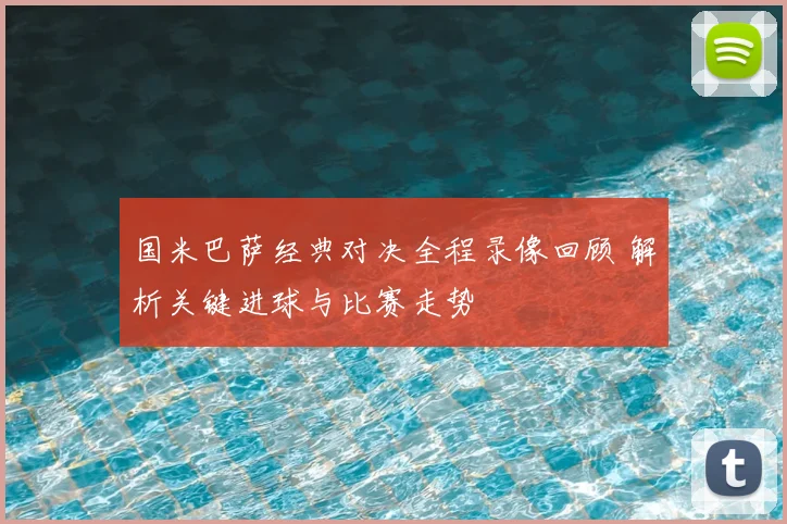 国米巴萨经典对决全程录像回顾 解析关键进球与比赛走势