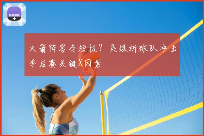 火箭阵容存短板？美媒析球队冲击季后赛关键X因素