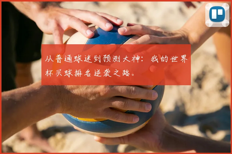 从普通球迷到预测大神：我的世界杯买球排名逆袭之路。